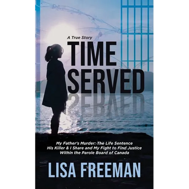 Time Served: My Father's Murder: The Life Sentence His Killer & I Share and My Fight to Find Justice Within the Parole Board of Canada
