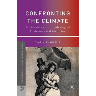 Confronting the Climate: British Airs and the Making of Environmental Medicine