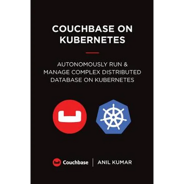 Couchbase on Kubernetes: Autonomously Run and Manage a Complex Distributed Database on Kubernetes