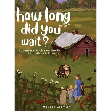 How Long Did You Wait?: Adventure of Life on the Farm with Missy and Mike