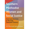 Southern Methodist Women and Social Justice: Interracial Activism in the Long Twentieth Century
