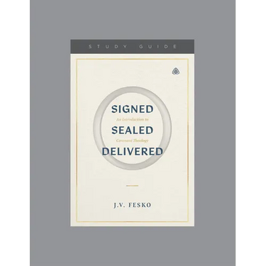 Signed, Sealed, Delivered: An Introduction to Covenant Theology, Teaching Series Study Guide