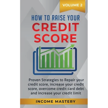 How to Raise your Credit Score: Proven Strategies to Repair Your Credit Score, Increase Your Credit Score, Overcome Credit Card Debt and Increase Your