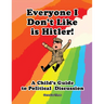 Everyone I Don't Like is Hitler!: A Child's Guide to Political Discussion