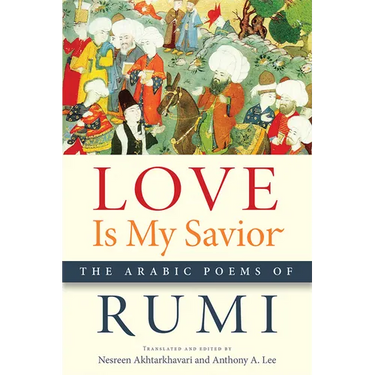 Love Is My Savior: The Arabic Poems of Rumi