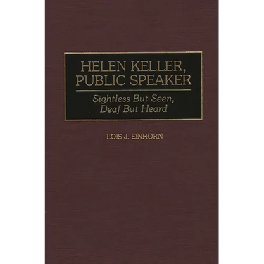 Helen Keller, Public Speaker: Sightless But Seen, Deaf But Heard