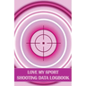 Love My Sport Shooting Data Logbook: Sport Shooting Log For Beginners & Professionals Perfect Gift for Shooting Lovers