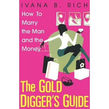 The Gold Digger's Guide: How To Marry The Man And The Money
