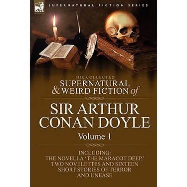 The Collected Supernatural and Weird Fiction of Sir Arthur Conan Doyle: 1-Including the Novella 'The Maracot Deep, ' Two Novelettes and Sixteen Short