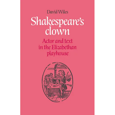 Shakespeare's Clown: Actor and Text in the Elizabethan Playhouse