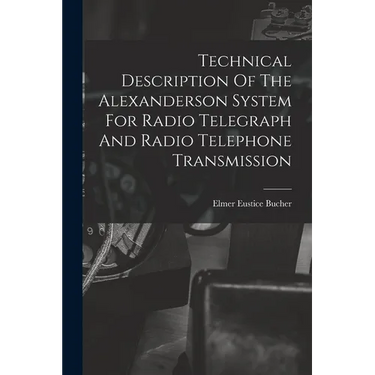 Technical Description Of The Alexanderson System For Radio Telegraph And Radio Telephone Transmission