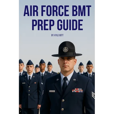 Air Force BMT Prep Guide: Helping you get one step ahead and excel at Basic Military Training