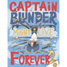Captain Blunder Might Live Forever