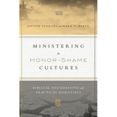 Ministering in Honor-Shame Cultures: Biblical Foundations and Practical Essentials