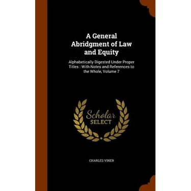 A General Abridgment of Law and Equity: Alphabetically Digested Under Proper Titles: With Notes and References to the Whole, Volume 7
