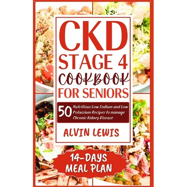 CKD Stage 4 Cookbook for Seniors: 50 Nutritious Low Sodium and Low Potassium Recipes to Manage Chronic Kidney Disease