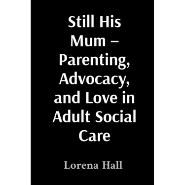 Still His Mum - Parenting, Advocacy, and Love in Adult Social Care