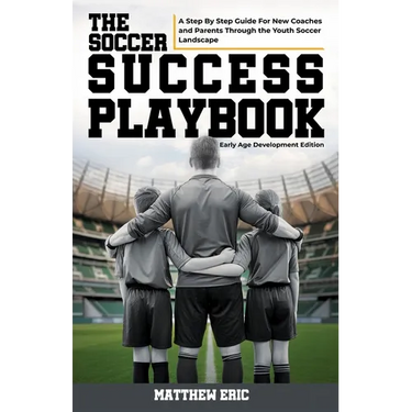 The Soccer Success Playbook: A Step By Step Guide Through the Youth Soccer Landscape Early Age Development Edition