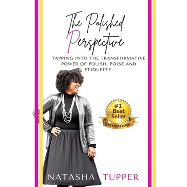 The Polished Perspective: Tapping Into The Transformative Power of Polish, Poise And Etiquette