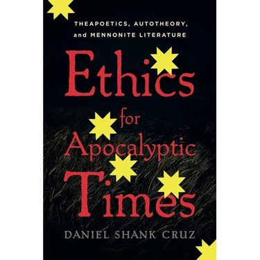 Ethics for Apocalyptic Times: Theapoetics, Autotheory, and Mennonite Literature