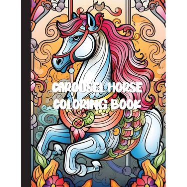 Carousel Horse Coloring Book: A Whimsical Journey of Relaxation and Creativity with 30 Enchanting Designs for Adults