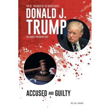 Donald J. Trump: Accused & Guilty