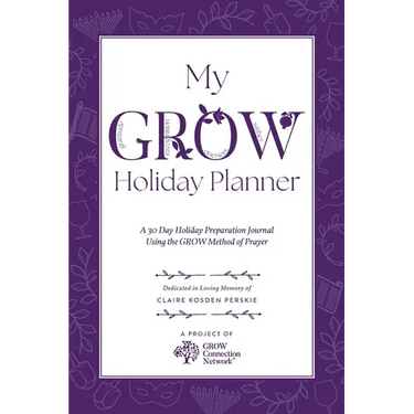My GROW Holiday Planner: A 30 Day Holiday Preparation Journal Using the GROW Method of Prayer