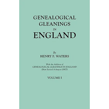 Genealogical Gleanings in England. Abstracts of Wills Relating to Early American Families, with Genealogical Notes and Pedigrees Constructed from the