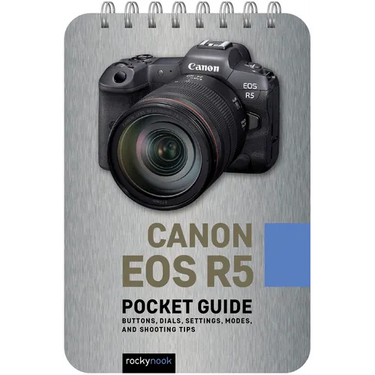 Canon EOS R5: Pocket Guide: Buttons, Dials, Settings, Modes, and Shooting Tips