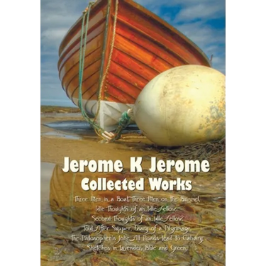 Jerome K Jerome, Collected Works (Complete and Unabridged), Including: Three Men in a Boat (to Say Nothing of the Dog) (Illustrated), Three Men on the