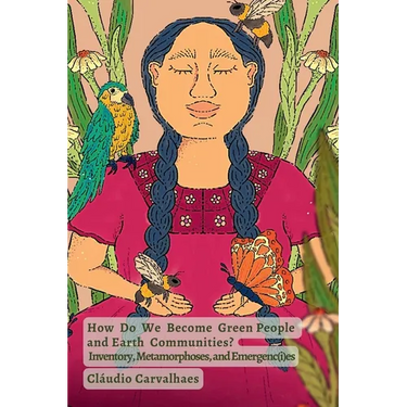 How Do We Become Green People and Earth Communities?: Inventory, Metamorphoses, and Emergenc(i)es