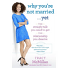 Why You're Not Married . . . Yet: The Straight Talk You Need to Get the Relationship You Deserve