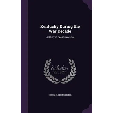 Kentucky During the War Decade: A Study in Reconstruction