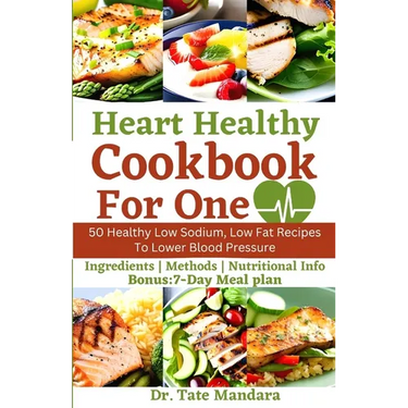 Heart Healthy Cookbook For One: 50 Healthy Low Sodium, Low Fat Recipes To Lower Blood Pressure