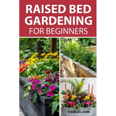 Raised Bed Gardening For Beginners: Simple Steps For Transforming Your Garden Space With Elevated Planters