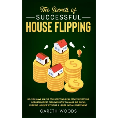 The Secrets of Successful House Flipping: Do You Have an Eye for Spotting Real Estate Investing Opportunities? Discover How to Make Big Bucks Flipping