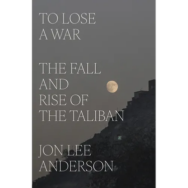 To Lose a War: The Fall and Rise of the Taliban