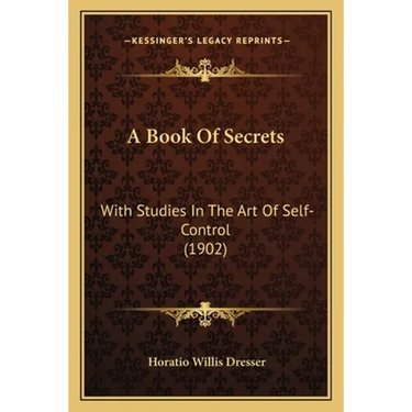 A Book Of Secrets: With Studies In The Art Of Self-Control (1902)