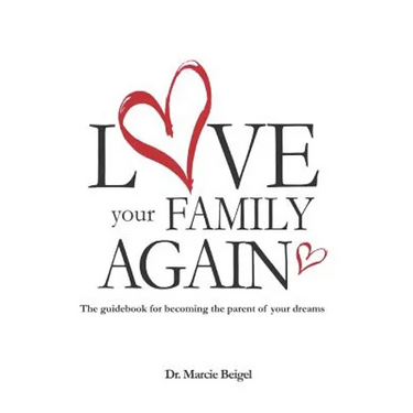 Love Your Family Again: The guidebook to becoming the parent of your dreams