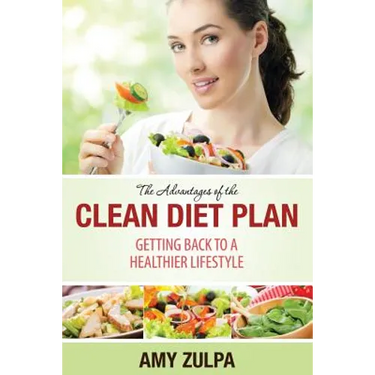 The Advantages of the Clean Diet Plan: Getting Back to a Healthier Lifestyle