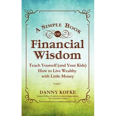 A Simple Book of Financial Wisdom: Teach Yourself (and Your Kids) How to Live Wealthy with Little Money