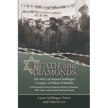 Death & Diamonds. The Story of Samuel Soldinger. A Legacy of Oskar Schindler: A Holocaust Survivor's Inspiring Journey of Survival Faith, Hope, Luck a