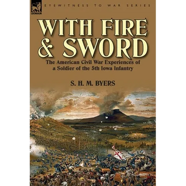 With Fire and Sword: The American Civil War Experiences of a Soldier of the 5th Iowa Infantry
