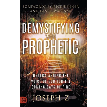 Demystifying the Prophetic: Understanding the Voice of God for the Coming Days of Fire