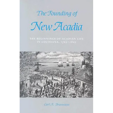 The Founding of New Acadia: The Beginnings of Acadian Life in Louisiana, 1765-1803