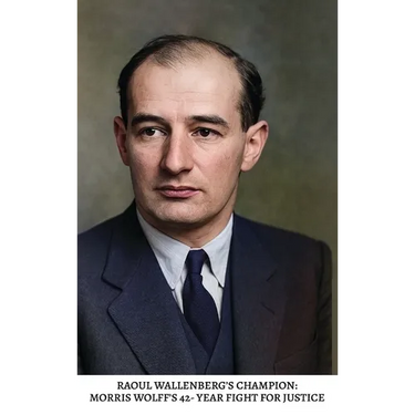 Raoul Wallenberg's Champion: Morris Wolff's 42-Year Fight For Justice
