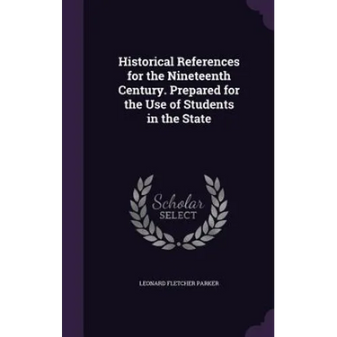 Historical References for the Nineteenth Century. Prepared for the Use of Students in the State