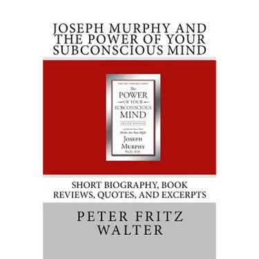 Joseph Murphy and the Power of Your Subconscious Mind: Short Biography, Book Reviews, Quotes, and Excerpts