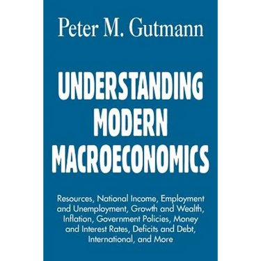 Understanding Modern Macroeconomics: Resources, National Income, Employment and Unemployment, Growth and Wealth, Inflation, Government Policies, Money