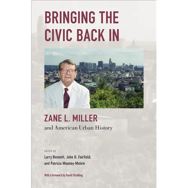 Bringing the Civic Back In: Zane L. Miller and American Urban History